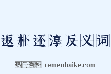 返朴还淳反义词是什么意思的图片